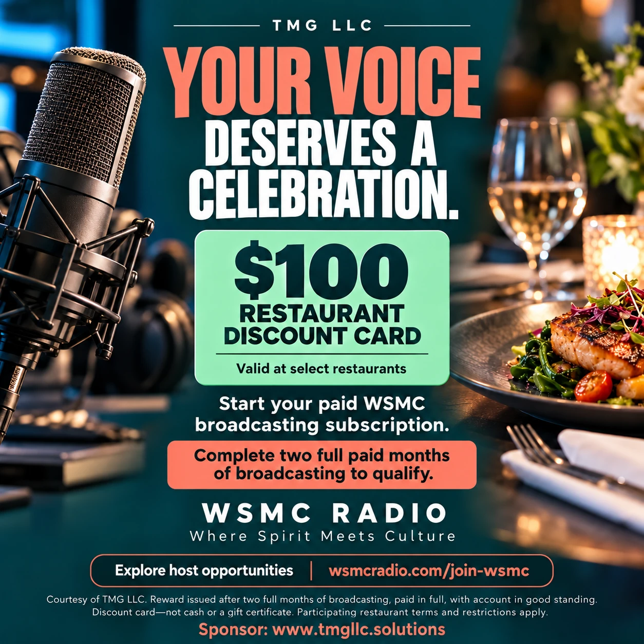 TMG LLC: Your voice deserves a celebration. $100 restaurant discount card at select restaurants after two full paid months of WSMC broadcasting.